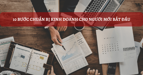 10 bước chuẩn bị cơ bản cho người mới bắt đầu kinh doanh